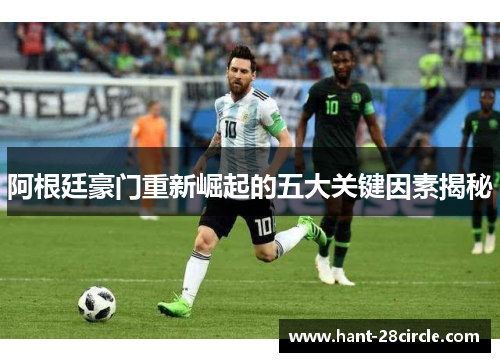 阿根廷豪门重新崛起的五大关键因素揭秘