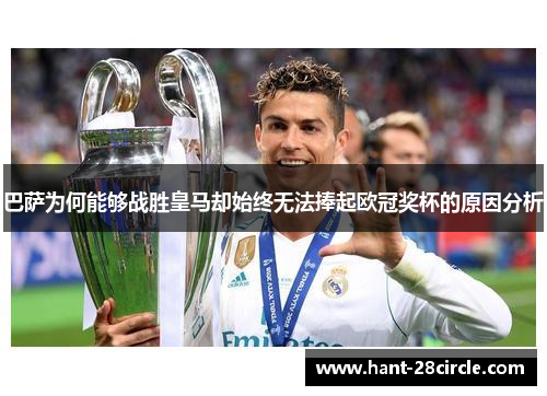 巴萨为何能够战胜皇马却始终无法捧起欧冠奖杯的原因分析 巴萨为何能够战胜皇马却始终无法捧起欧冠奖杯的原因分析