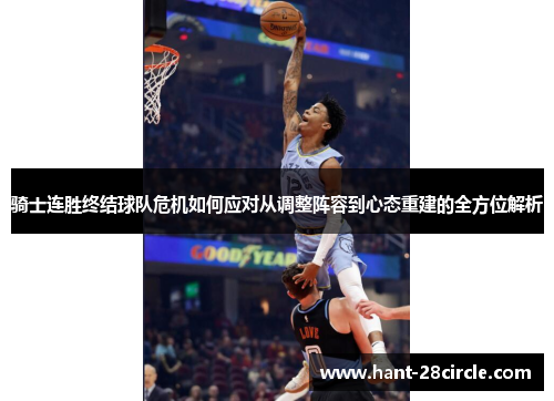 骑士连胜终结球队危机如何应对从调整阵容到心态重建的全方位解析 骑士连胜终结球队危机如何应对从调整阵容到心态重建的全方位解析