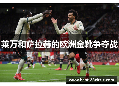 莱万和萨拉赫的欧洲金靴争夺战