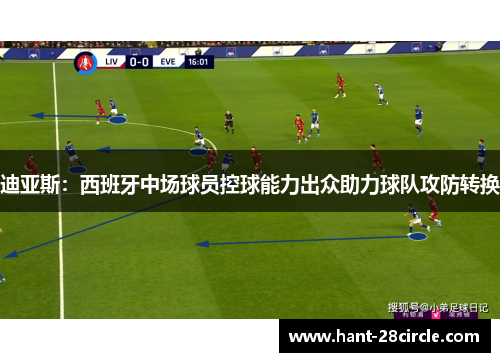 迪亚斯：西班牙中场球员控球能力出众助力球队攻防转换