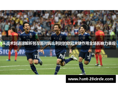 从战术到进球解析努涅斯对阵比利时的欧冠关键作用全场影响力表现 从战术到进球解析努涅斯对阵比利时的欧冠关键作用全场影响力表现