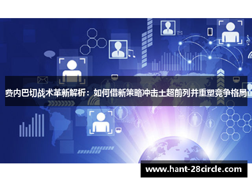 费内巴切战术革新解析:如何借新策略冲击土超前列并重塑竞争格局 费内巴切战术革新解析:如何借新策略冲击土超前列并重塑竞争格局