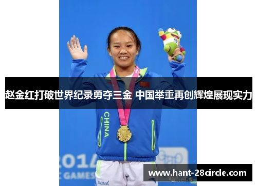 赵金红打破世界纪录勇夺三金 中国举重再创辉煌展现实力